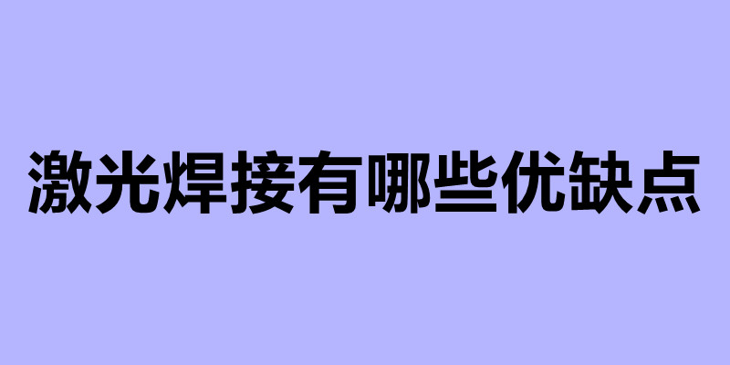 激光焊接有哪些優缺點 激光加工廠家.jpg